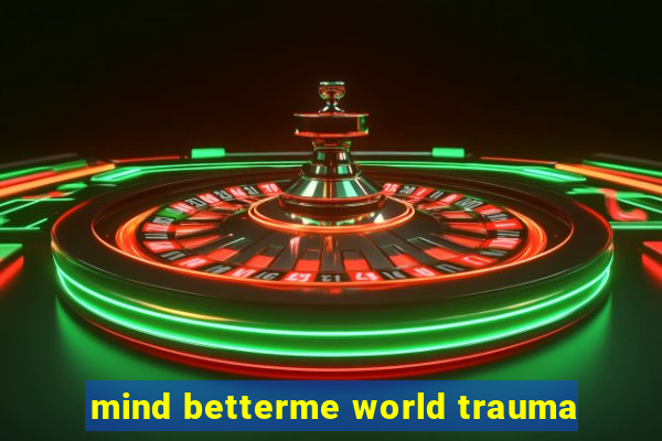 mind betterme world trauma